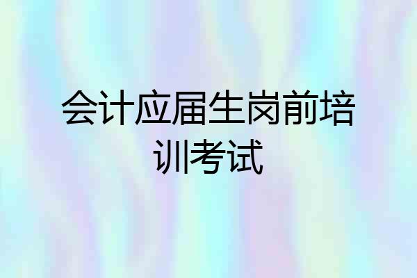会计应届生岗前培训考试