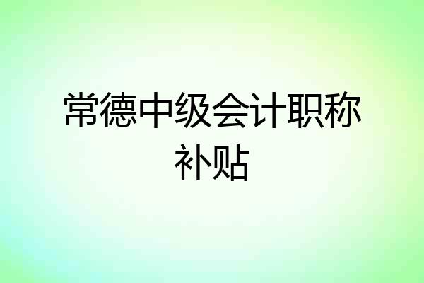 常德中级会计职称补贴