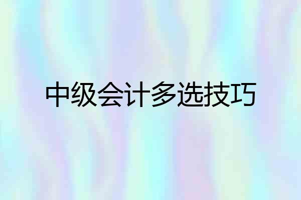 中级会计多选技巧