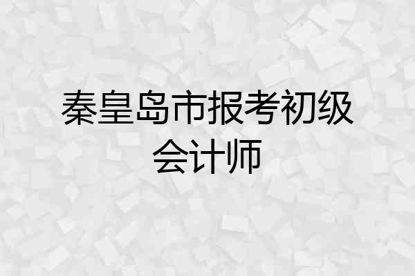 秦皇岛市报考初级会计师