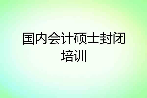 国内会计硕士封闭培训