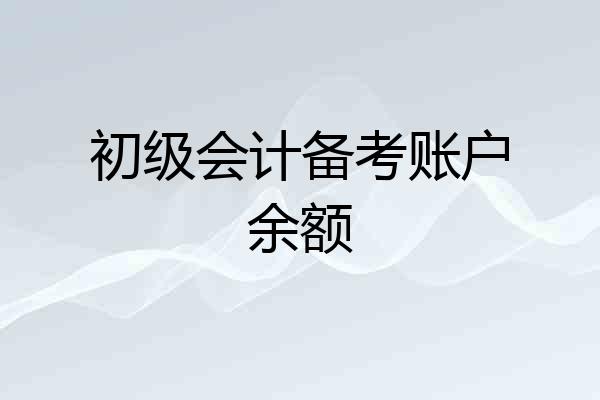 初级会计备考账户余额