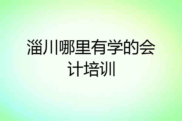 淄川哪里有学的会计培训