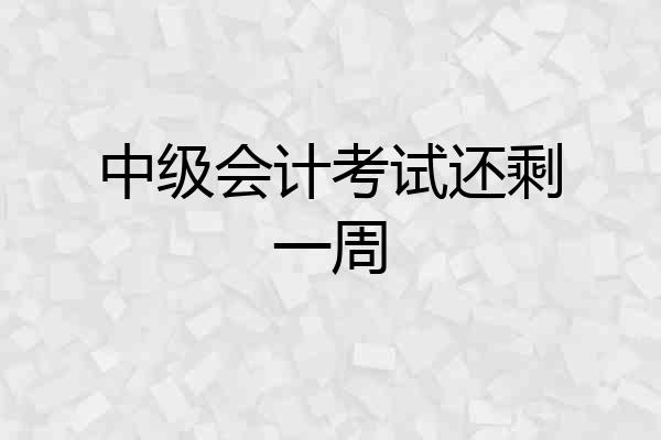 中级会计考试还剩一周