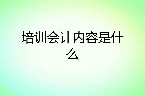 培训会计内容是什么