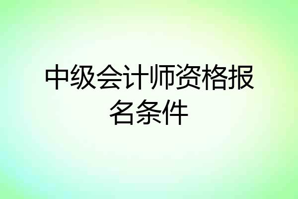 中级会计师资格报名条件