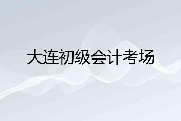 大连初级会计考场