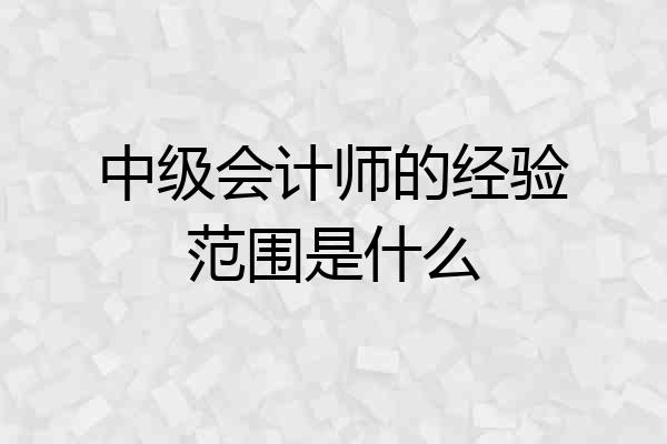 中级会计师的经验范围是什么