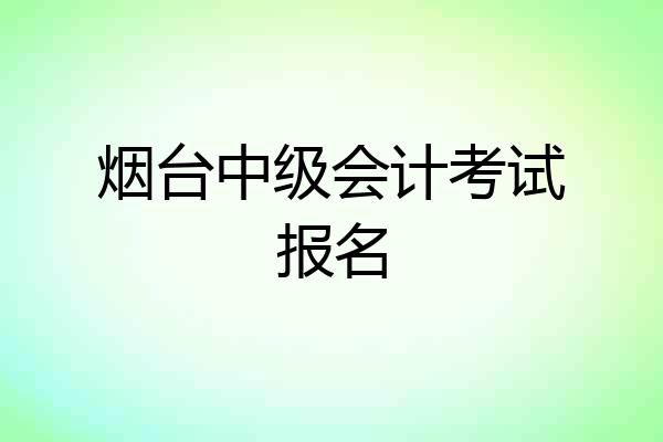 烟台中级会计考试报名