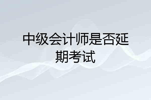 中级会计师是否延期考试