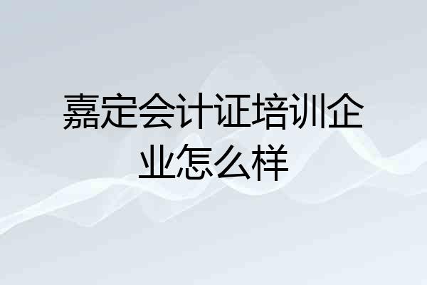 嘉定会计证培训企业怎么样