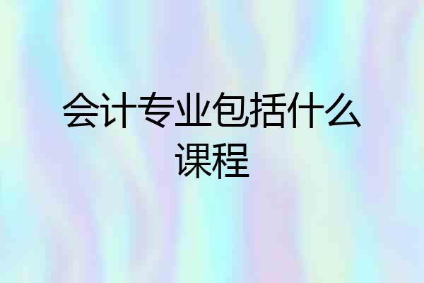 会计专业包括什么课程