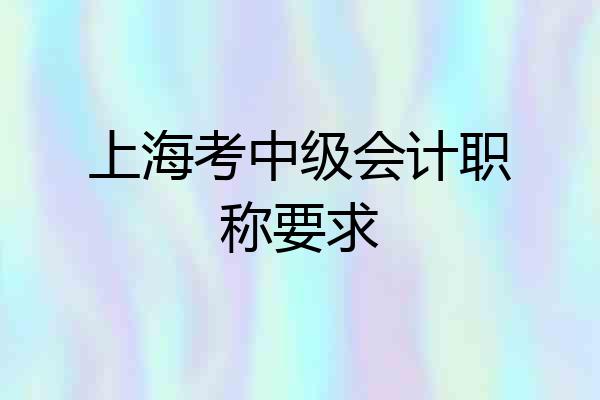 上海考中级会计职称要求