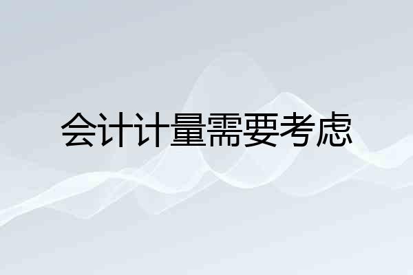 会计计量需要考虑