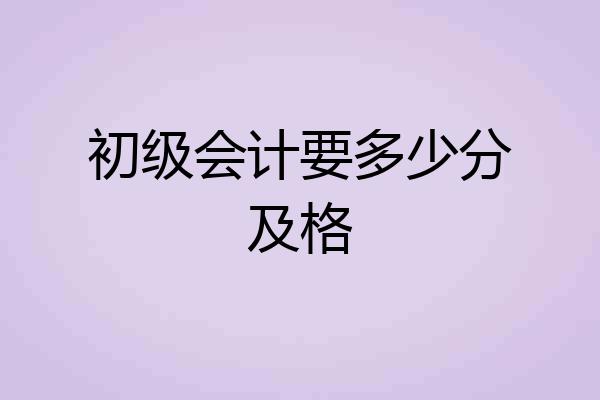 初级会计要多少分及格