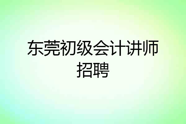 东莞初级会计讲师招聘