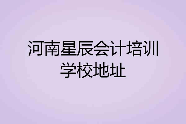 河南星辰会计培训学校地址
