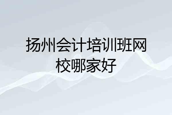 扬州会计培训班网校哪家好