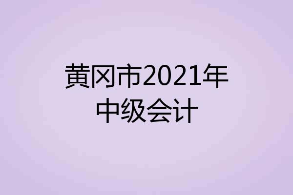 黄冈市2021年中级会计