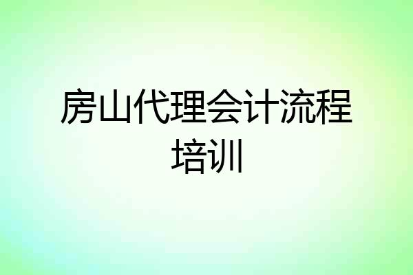房山代理会计流程培训