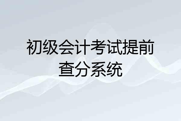 初级会计考试提前查分系统