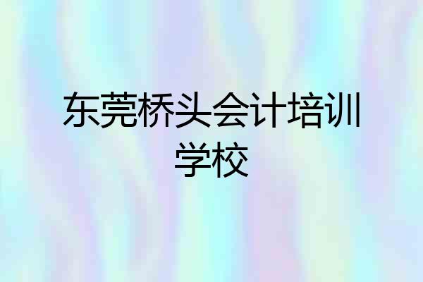 东莞桥头会计培训学校