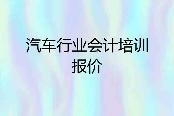 汽车行业会计培训报价