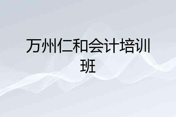 万州仁和会计培训班