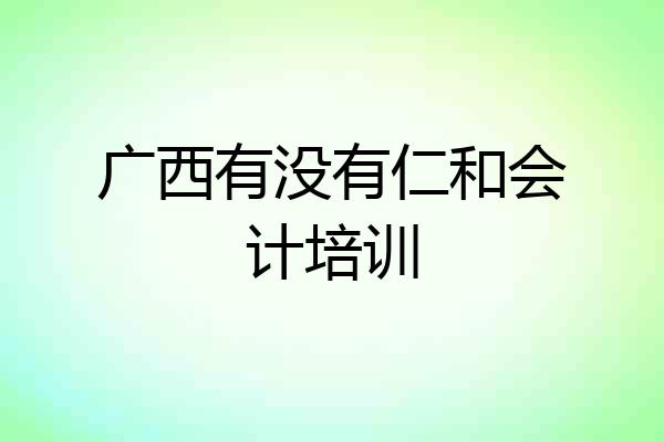 广西有没有仁和会计培训