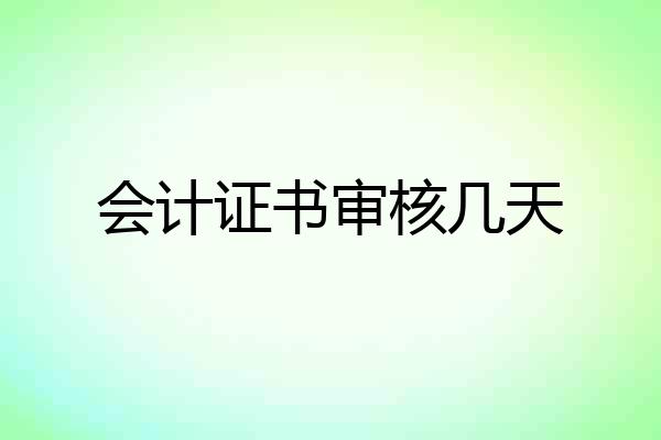 会计证书审核几天
