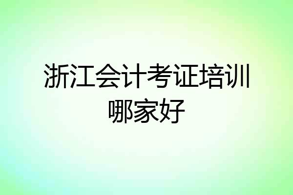 浙江会计考证培训哪家好