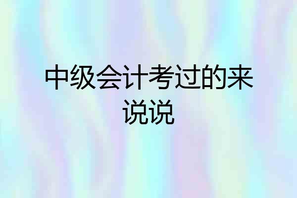 中级会计考过的来说说