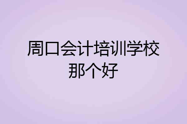 周口会计培训学校那个好