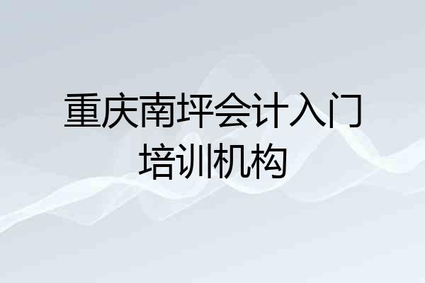 重庆南坪会计入门培训机构