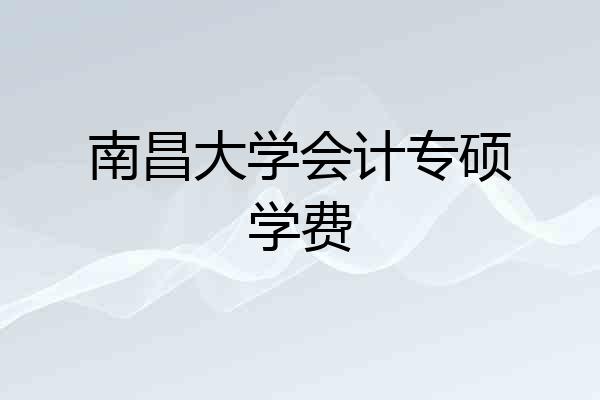 南昌大学会计专硕学费