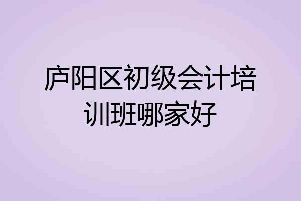 庐阳区初级会计培训班哪家好