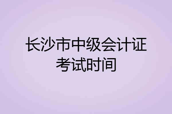 长沙市中级会计证考试时间