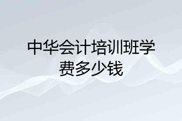 中华会计培训班学费多少钱