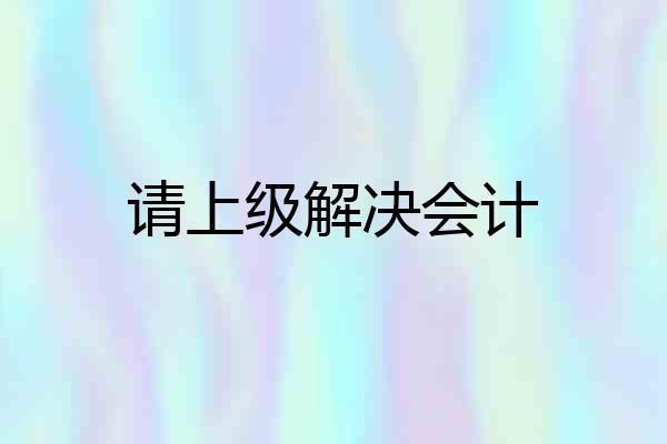 请上级解决会计