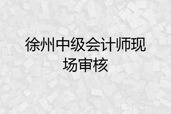 徐州中级会计师现场审核
