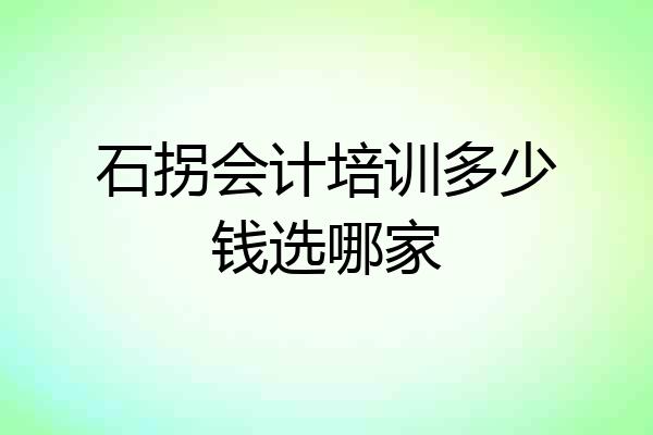 石拐会计培训多少钱选哪家