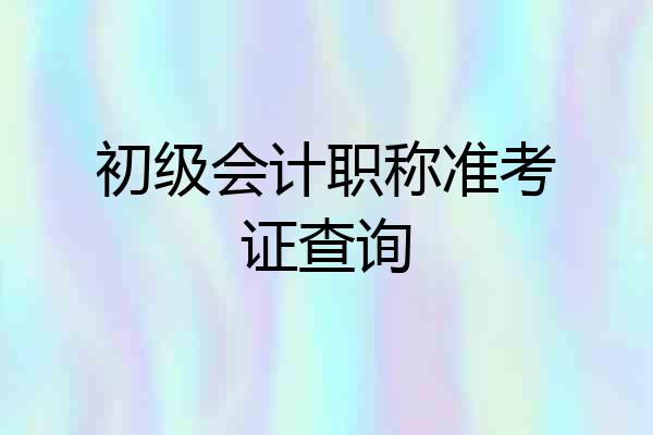 初级会计职称准考证查询
