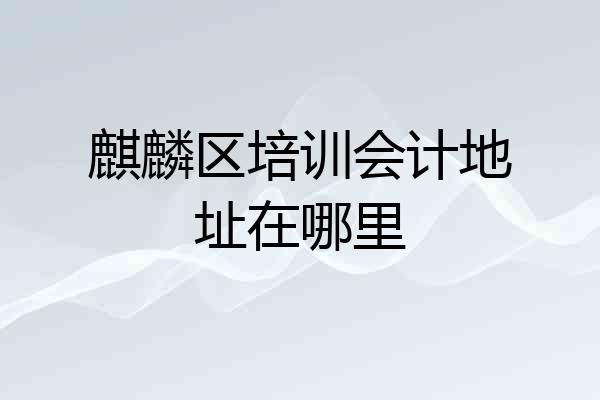 麒麟区培训会计地址在哪里