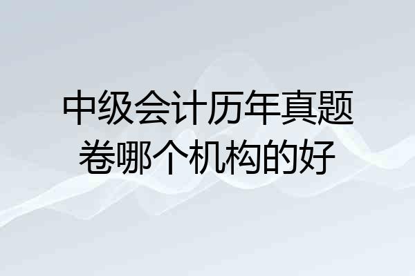 中级会计历年真题卷哪个机构的好