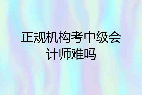 正规机构考中级会计师难吗