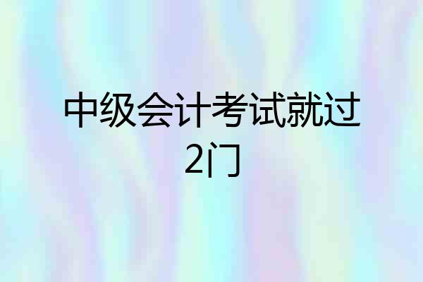 中级会计考试就过2门