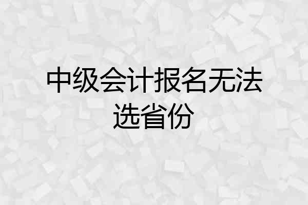 中级会计报名无法选省份