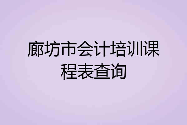 廊坊市会计培训课程表查询