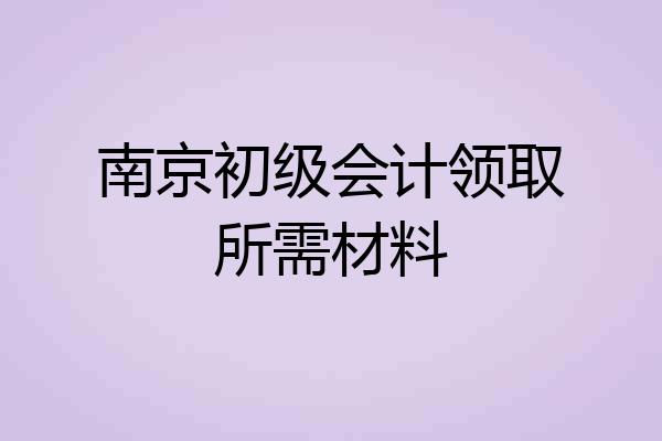 南京初级会计领取所需材料