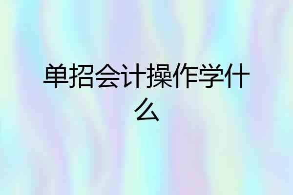 单招会计操作学什么